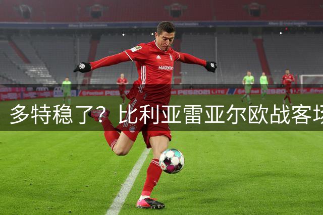 多特稳了？比利亚雷亚尔欧战客场5连败，得失球0-13